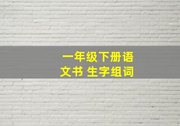 一年级下册语文书 生字组词